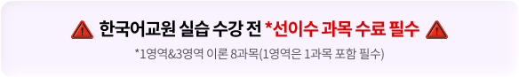한국어 교원 수강 전 *선이수 과목 수료 필수 *1영역&3영역 이론 8과목(1영역은 1과목 포함 필수)
