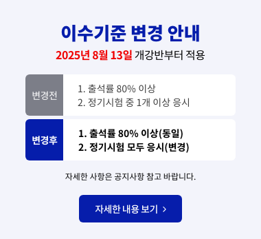 휴넷평생교육원이수기준변경안내변경전1.출석률80%이상2.정기시험중1개이상응시변경후1.출석률80%이상(동일)2.정기시험모두응시(변경)2025년8월13일개강반부터적용자세한사항은공지사항참고바랍니다.감사합니다.자세한내용보기>